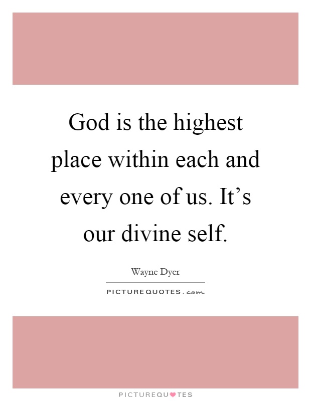 God is the highest place within each and every one of us. It's our divine self Picture Quote #1