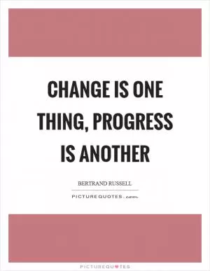 Change is one thing, progress is another Picture Quote #1