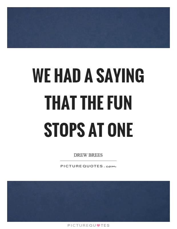 We had a saying that the fun stops at one Picture Quote #1