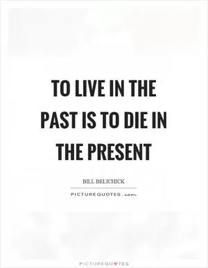 To live in the past is to die in the present Picture Quote #1