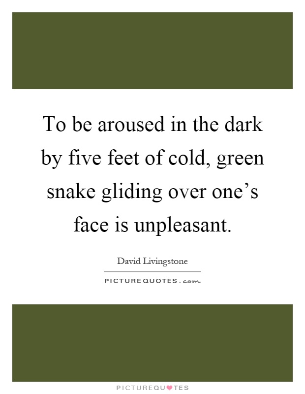To be aroused in the dark by five feet of cold, green snake gliding over one's face is unpleasant Picture Quote #1
