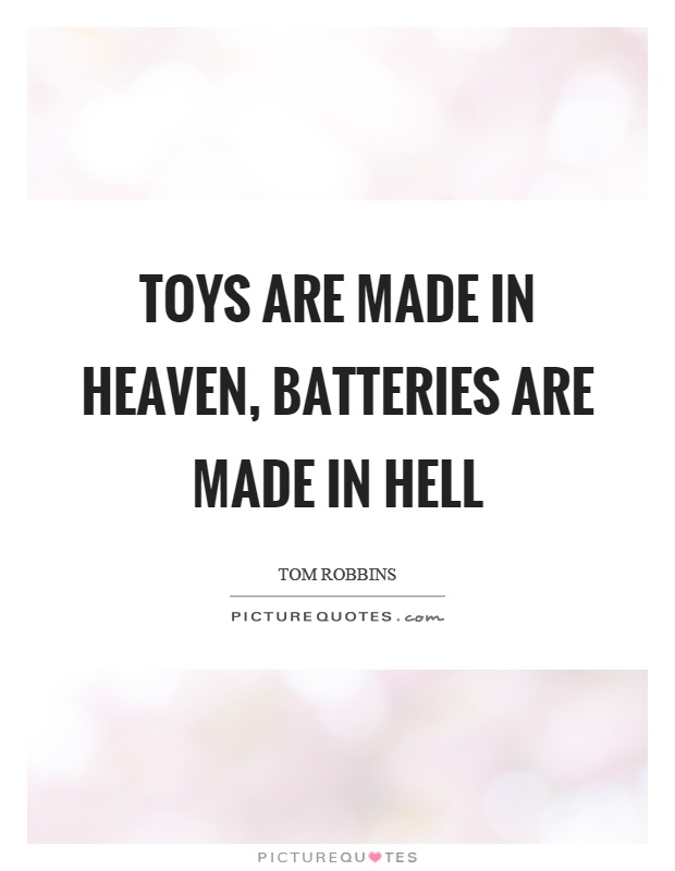 Toys are made in heaven, batteries are made in hell Picture Quote #1
