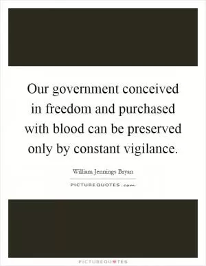 Our government conceived in freedom and purchased with blood can be preserved only by constant vigilance Picture Quote #1