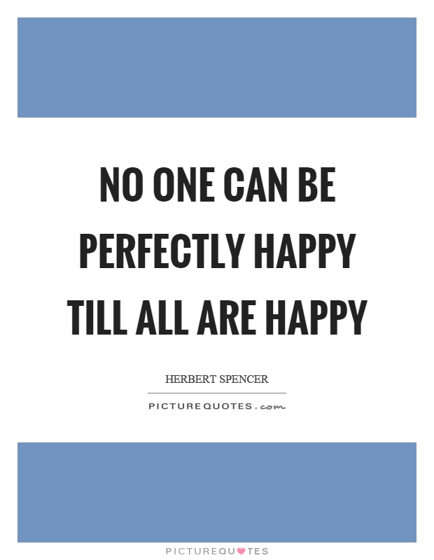 No one can be perfectly happy till all are happy Picture Quote #1