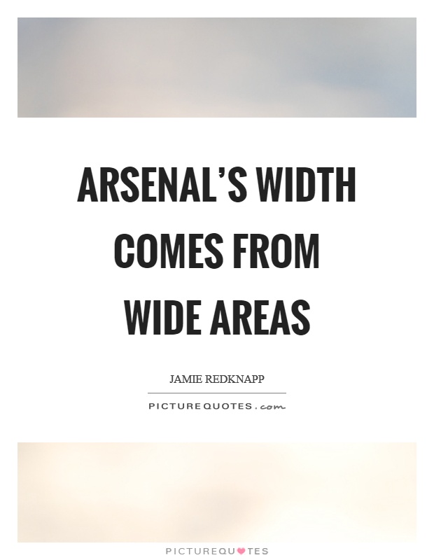 Arsenal's width comes from wide areas Picture Quote #1