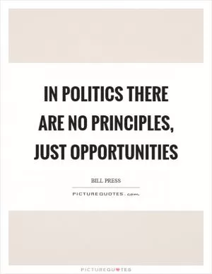 In politics there are no principles, just opportunities Picture Quote #1
