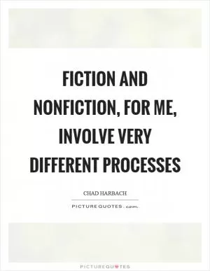 Fiction and nonfiction, for me, involve very different processes Picture Quote #1