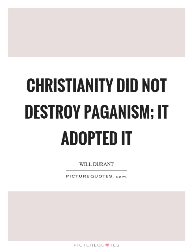 Christianity did not destroy paganism; it adopted it Picture Quote #1