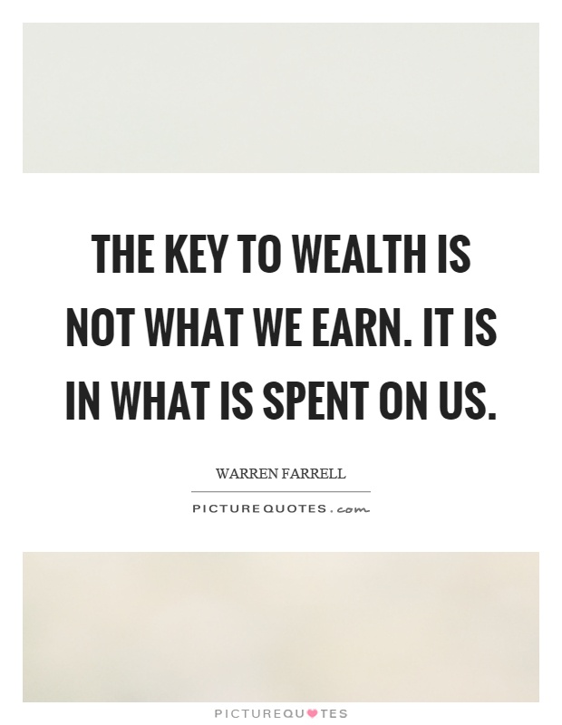 The key to wealth is not what we earn. It is in what is spent on us Picture Quote #1