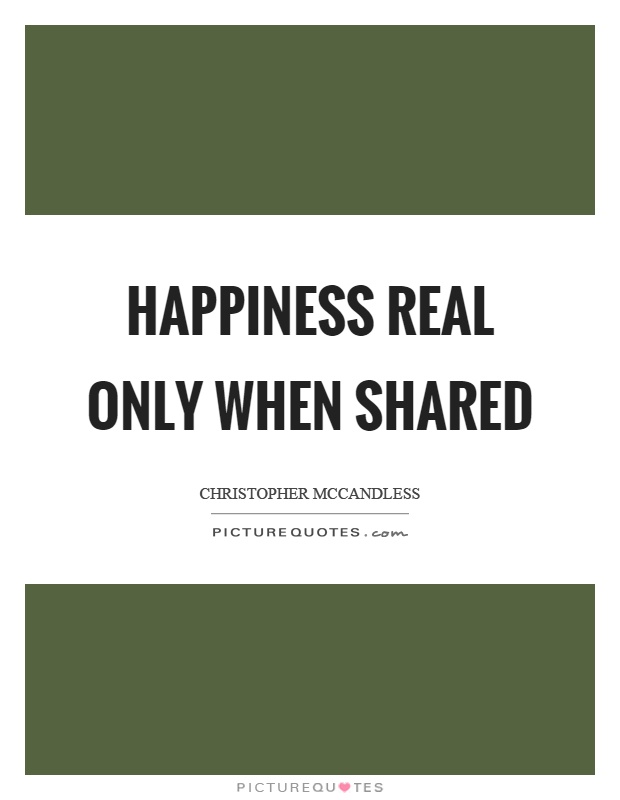 Happiness real only when shared Picture Quote #1