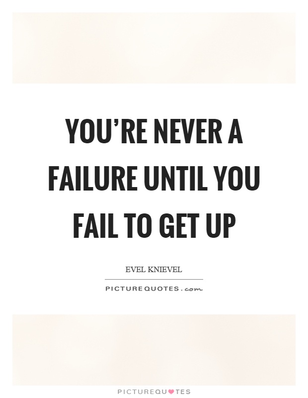 You're never a failure until you fail to get up Picture Quote #1