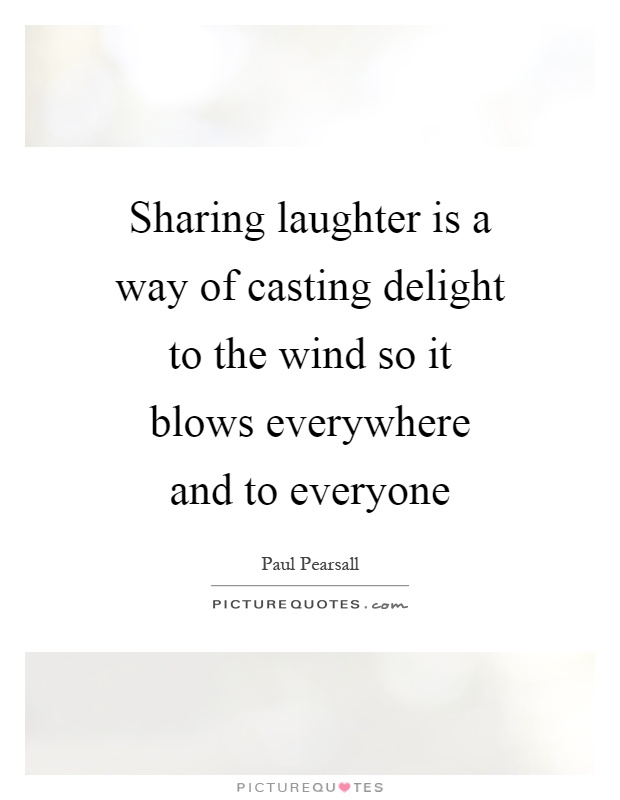 Sharing laughter is a way of casting delight to the wind so it blows everywhere and to everyone Picture Quote #1