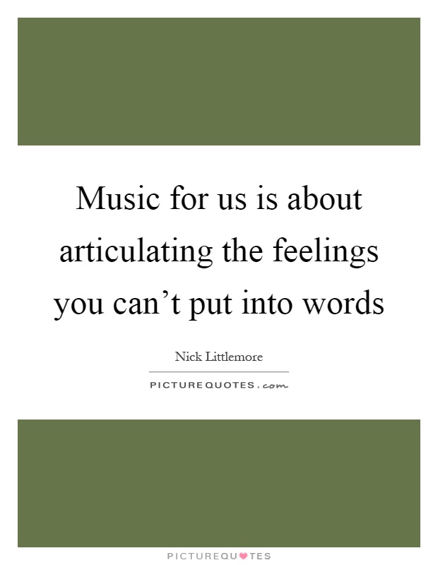 Music for us is about articulating the feelings you can't put into words Picture Quote #1