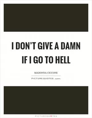 I don’t give a damn if I go to hell Picture Quote #1