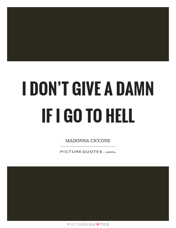 I don't give a damn if I go to hell Picture Quote #1