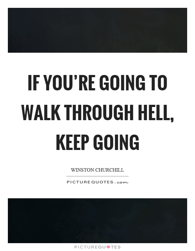 If you're going to walk through hell, keep going Picture Quote #1