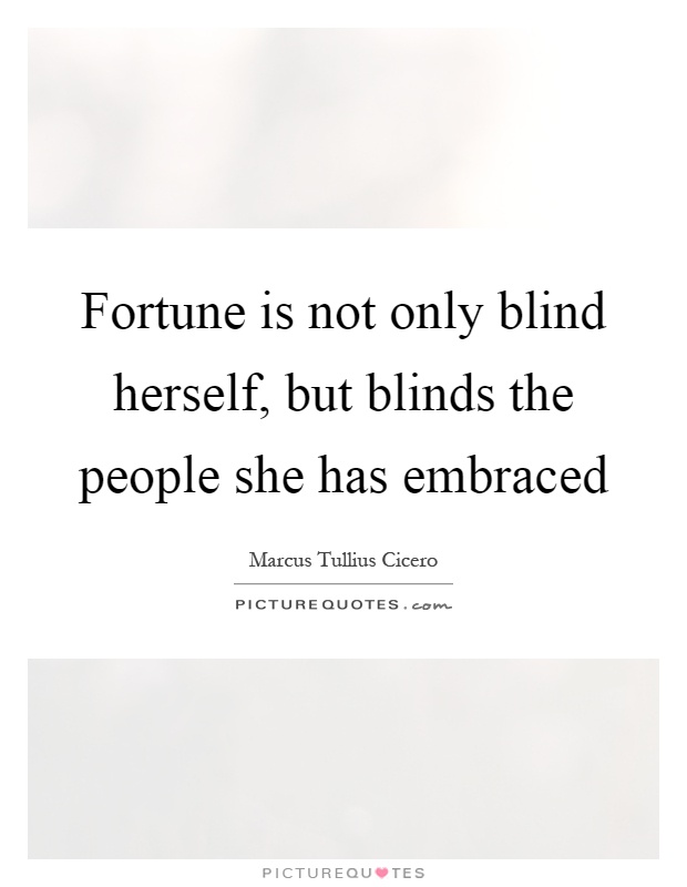 Fortune is not only blind herself, but blinds the people she has embraced Picture Quote #1