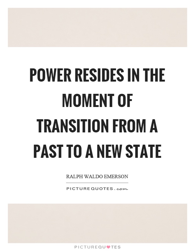 Power resides in the moment of transition from a past to a new state Picture Quote #1