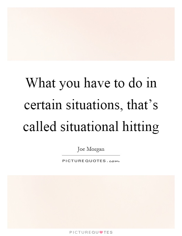 What you have to do in certain situations, that's called situational hitting Picture Quote #1