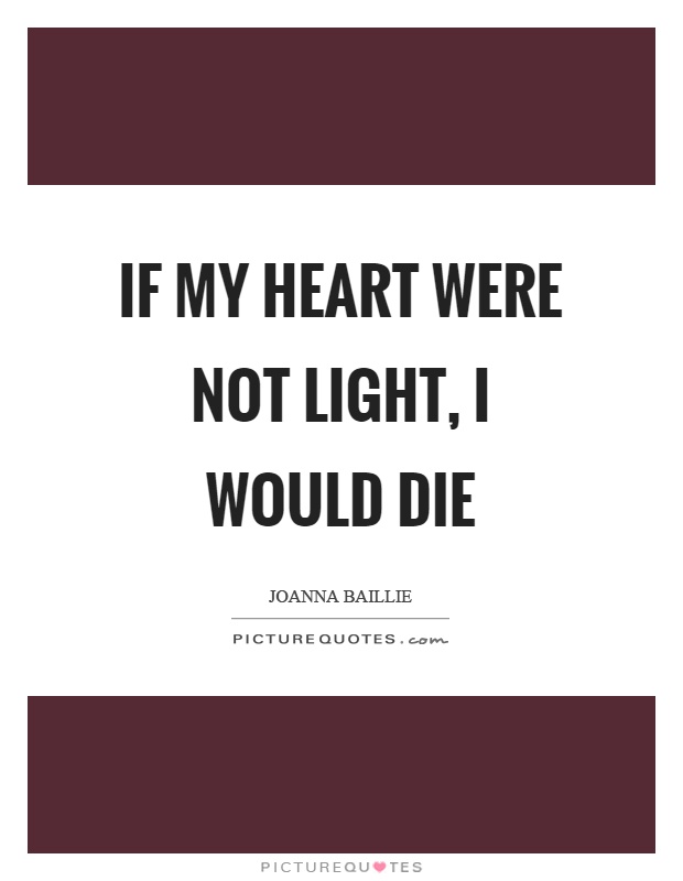 If my heart were not light, I would die Picture Quote #1