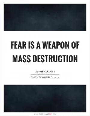 Fear is a weapon of mass destruction Picture Quote #1