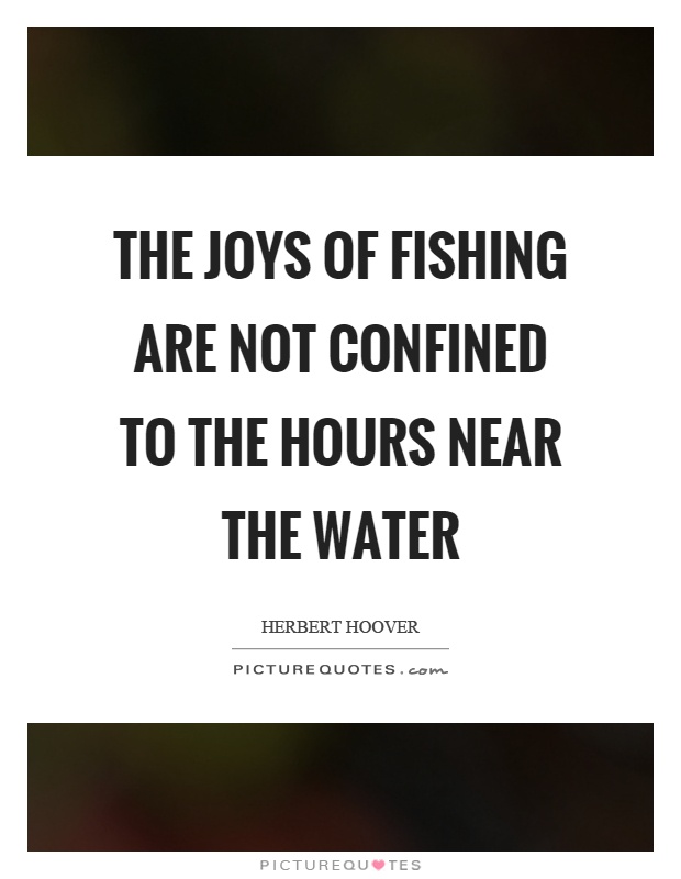 The joys of fishing are not confined to the hours near the water Picture Quote #1