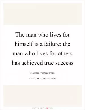 The man who lives for himself is a failure; the man who lives for others has achieved true success Picture Quote #1