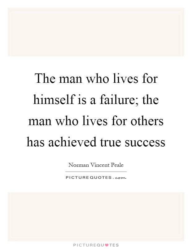 The man who lives for himself is a failure; the man who lives for others has achieved true success Picture Quote #1