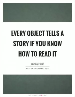 Every object tells a story if you know how to read it Picture Quote #1