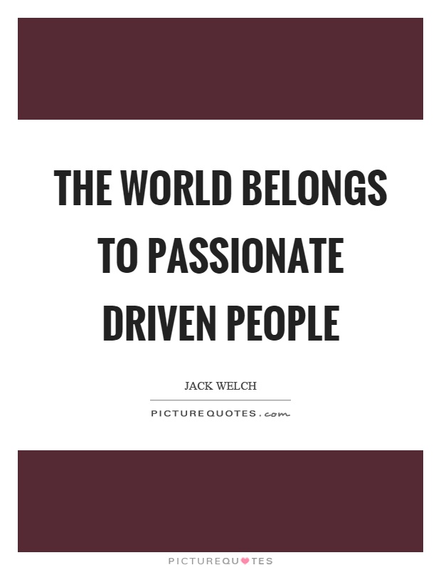 The world belongs to passionate driven people Picture Quote #1