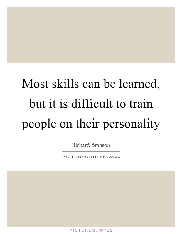 Most skills can be learned, but it is difficult to train people on their personality Picture Quote #1