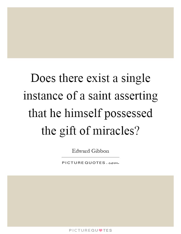 Does there exist a single instance of a saint asserting that he himself possessed the gift of miracles? Picture Quote #1