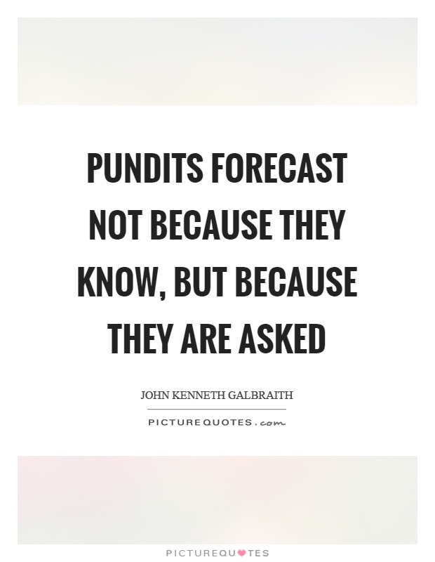 Pundits forecast not because they know, but because they are asked Picture Quote #1