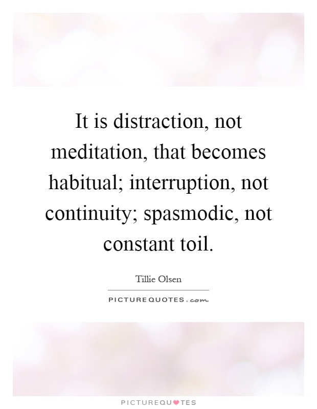 It is distraction, not meditation, that becomes habitual; interruption, not continuity; spasmodic, not constant toil Picture Quote #1