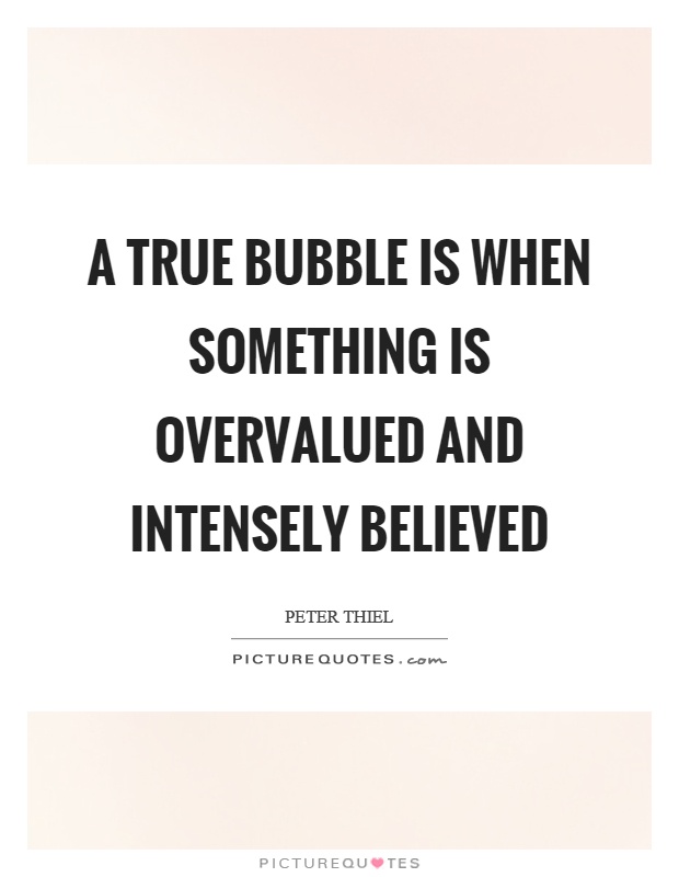A true bubble is when something is overvalued and intensely believed Picture Quote #1