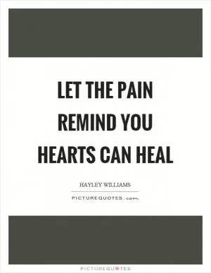 Let the pain remind you hearts can heal Picture Quote #1