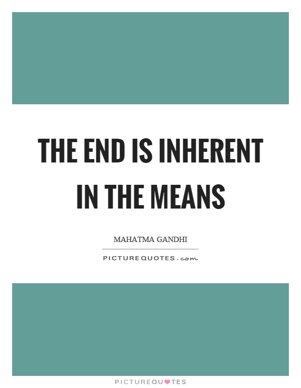 The end is inherent in the means Picture Quote #1