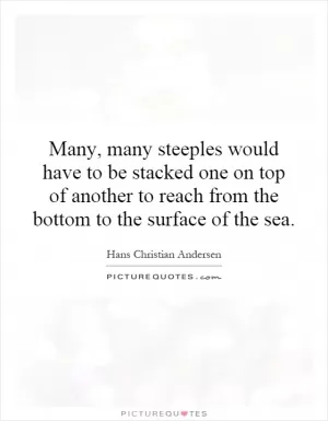 Many, many steeples would have to be stacked one on top of another to reach from the bottom to the surface of the sea Picture Quote #1