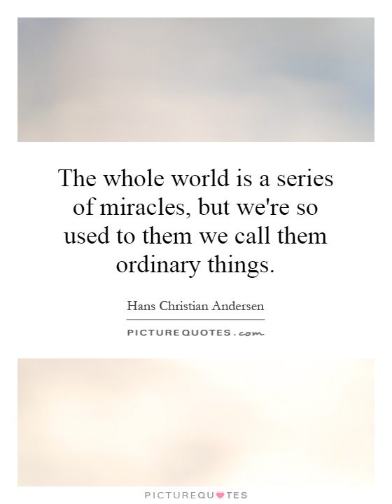 The whole world is a series of miracles, but we're so used to them we call them ordinary things Picture Quote #1