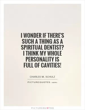 I wonder if there's such a thing as a spiritual dentist? I think my whole personality is full of cavities! Picture Quote #1
