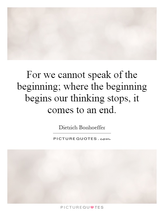 For we cannot speak of the beginning; where the beginning begins our thinking stops, it comes to an end Picture Quote #1