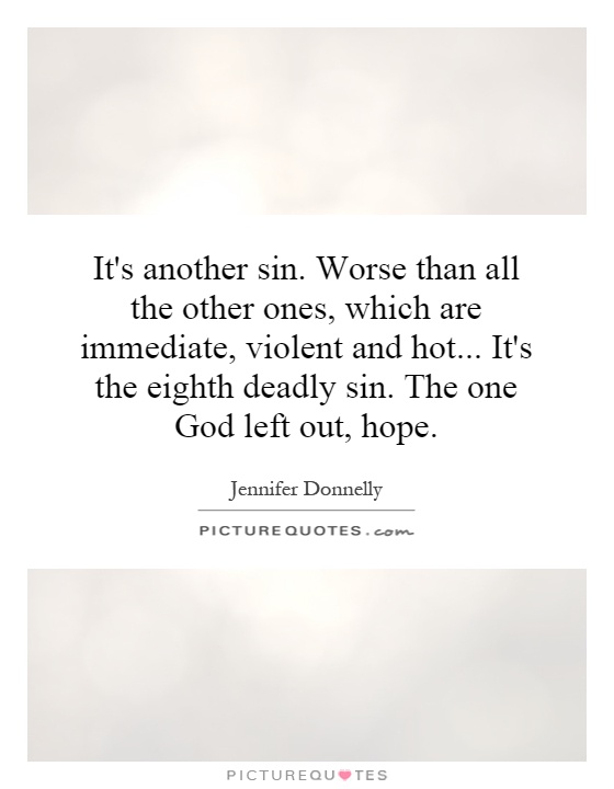 It's another sin. Worse than all the other ones, which are immediate, violent and hot... It's the eighth deadly sin. The one God left out, hope Picture Quote #1