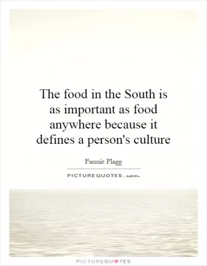 The food in the South is as important as food anywhere because it defines a person's culture Picture Quote #1