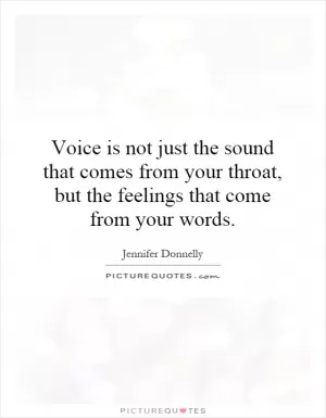 Voice is not just the sound that comes from your throat, but the feelings that come from your words Picture Quote #1