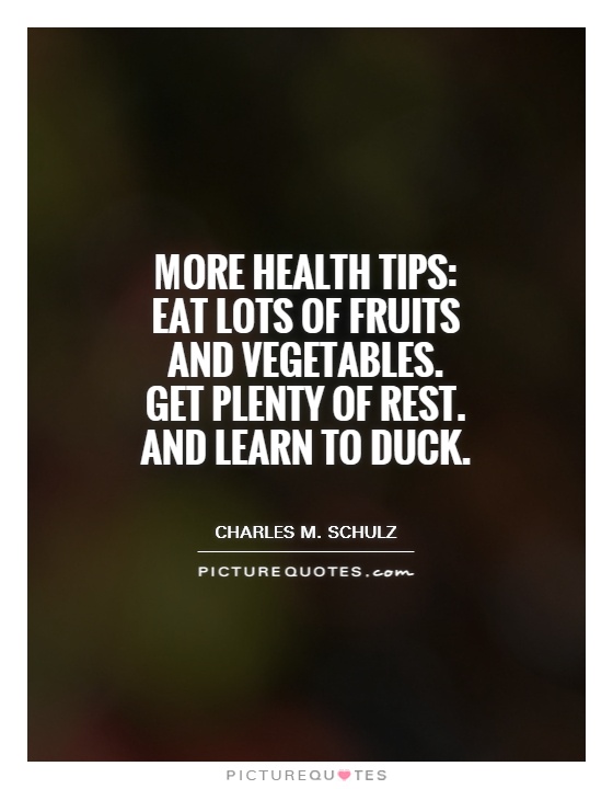 More health tips: Eat lots of fruits and vegetables. Get plenty of rest. And learn to duck Picture Quote #1