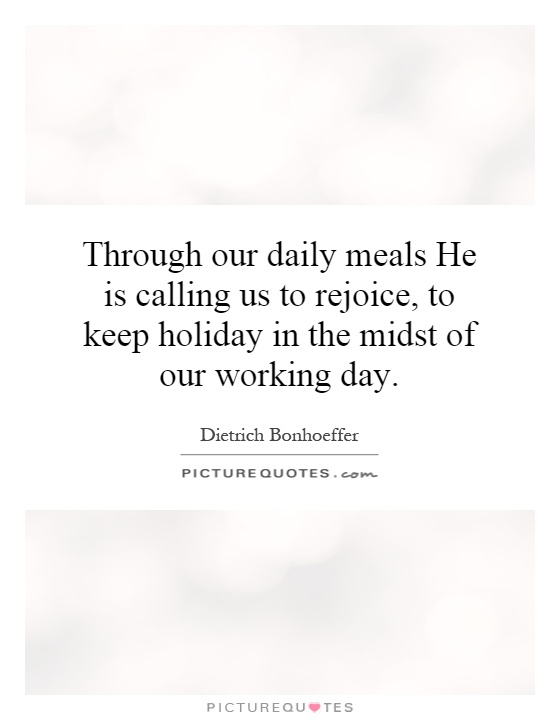 Through our daily meals He is calling us to rejoice, to keep holiday in the midst of our working day Picture Quote #1