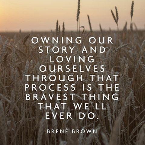 I now see how owning our story and loving ourselves through that process is the bravest thing that we will ever do Picture Quote #2