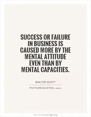Success or failure in business is caused more by the mental attitude even than by mental capacities Picture Quote #1