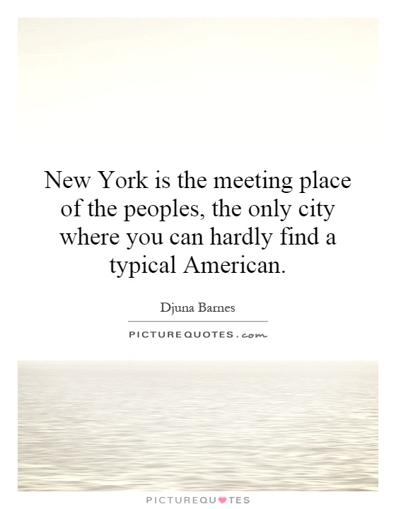 New York is the meeting place of the peoples, the only city where you can hardly find a typical American Picture Quote #1