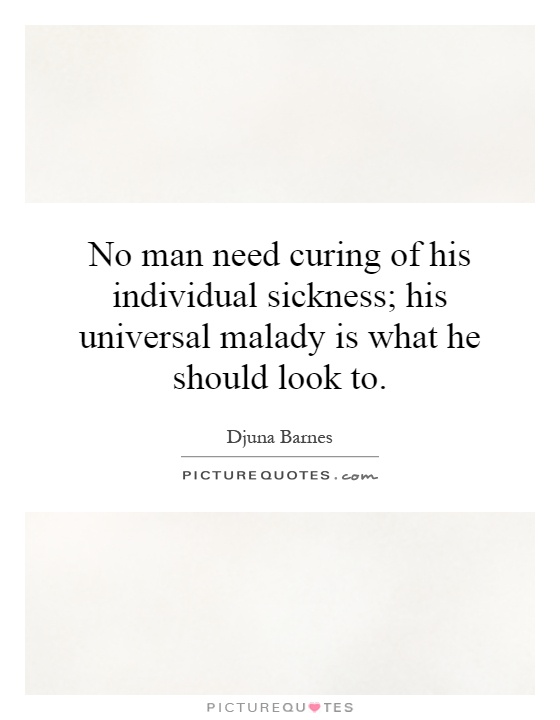 No man need curing of his individual sickness; his universal malady is what he should look to Picture Quote #1